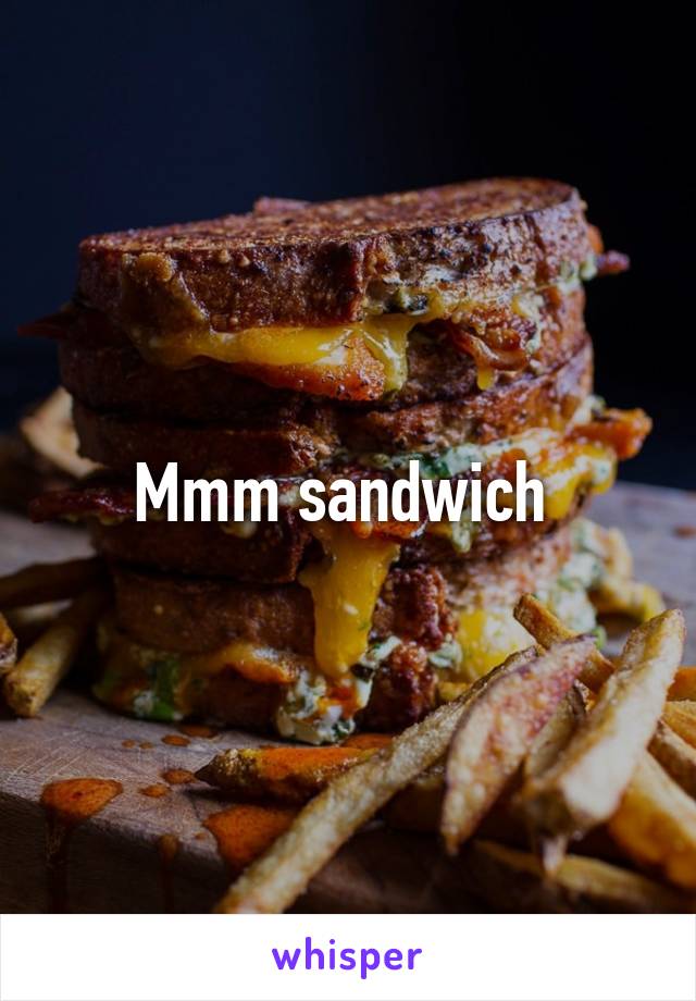 Mmm sandwich 