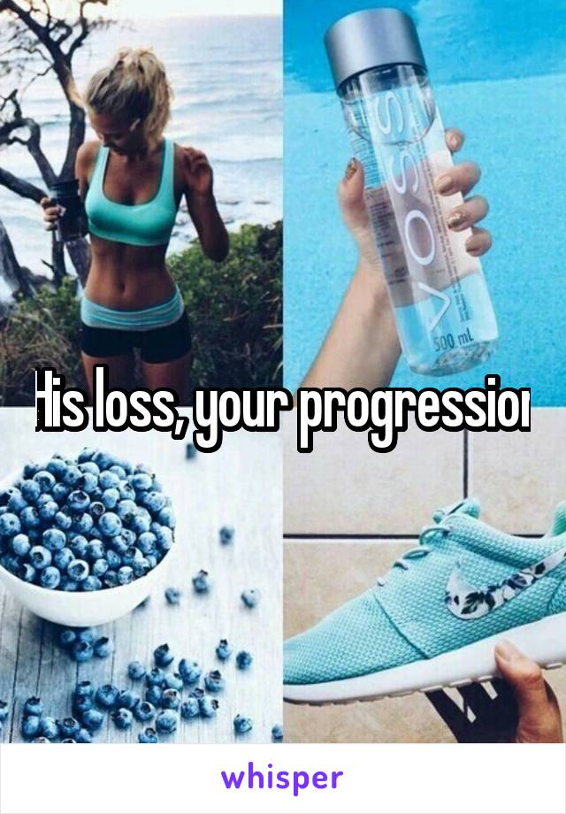 His loss, your progression