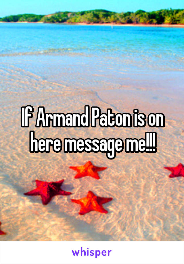 If Armand Paton is on here message me!!!