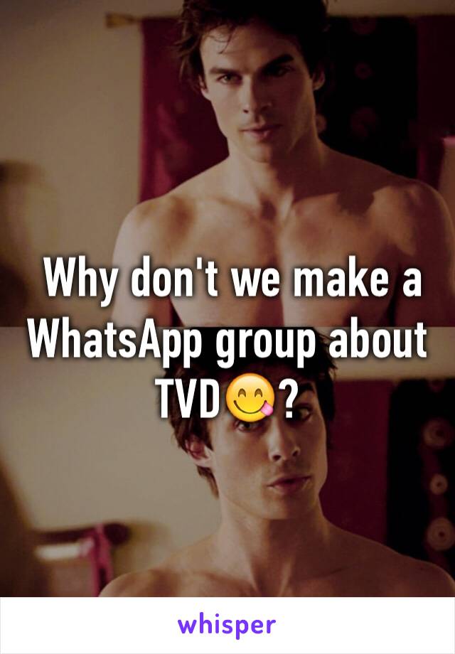  Why don't we make a WhatsApp group about TVD😋?