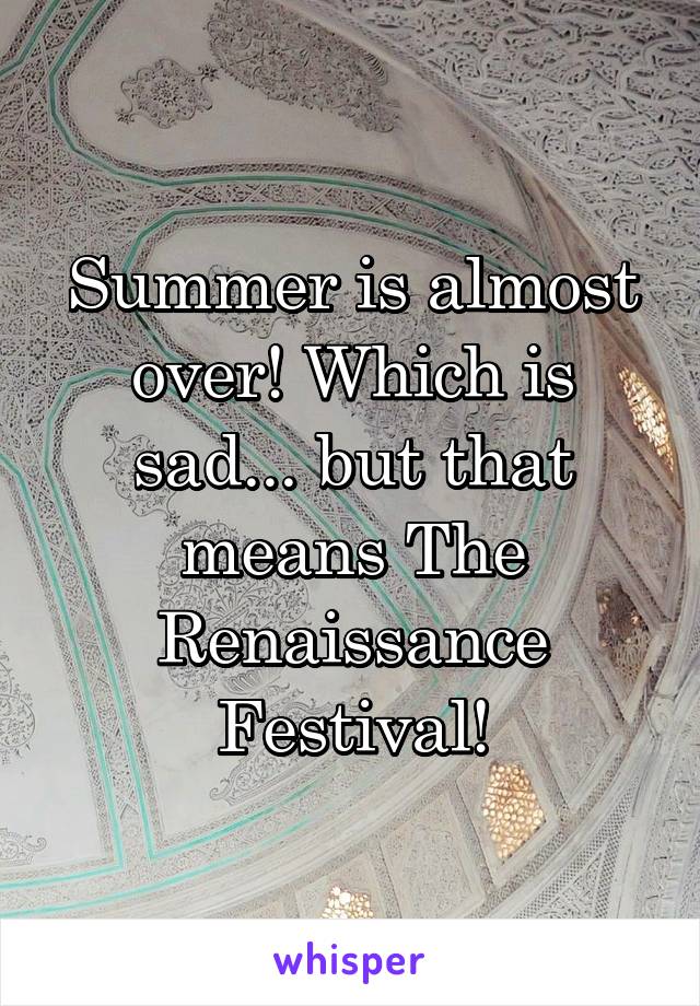 Summer is almost over! Which is sad... but that means The Renaissance Festival!