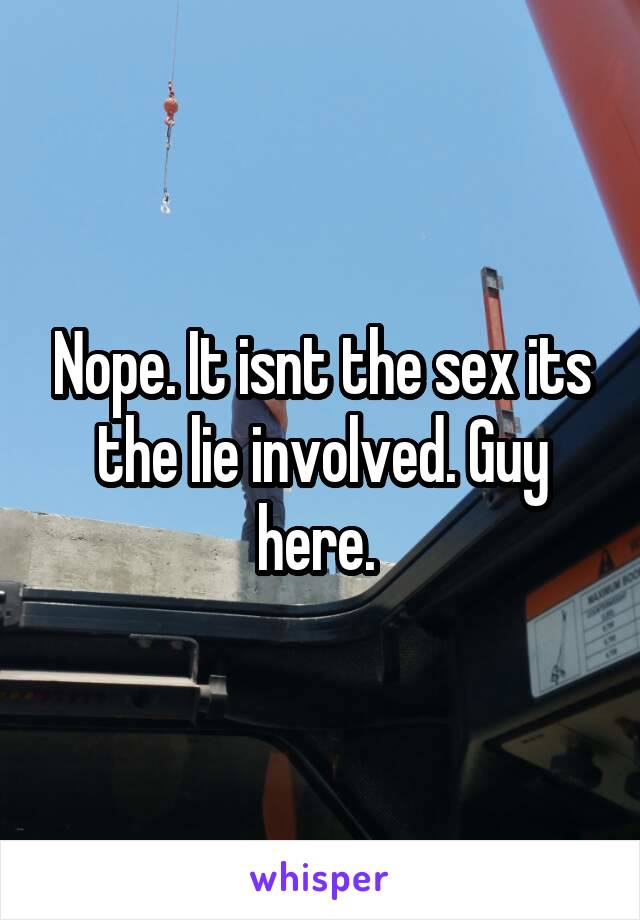 Nope. It isnt the sex its the lie involved. Guy here. 