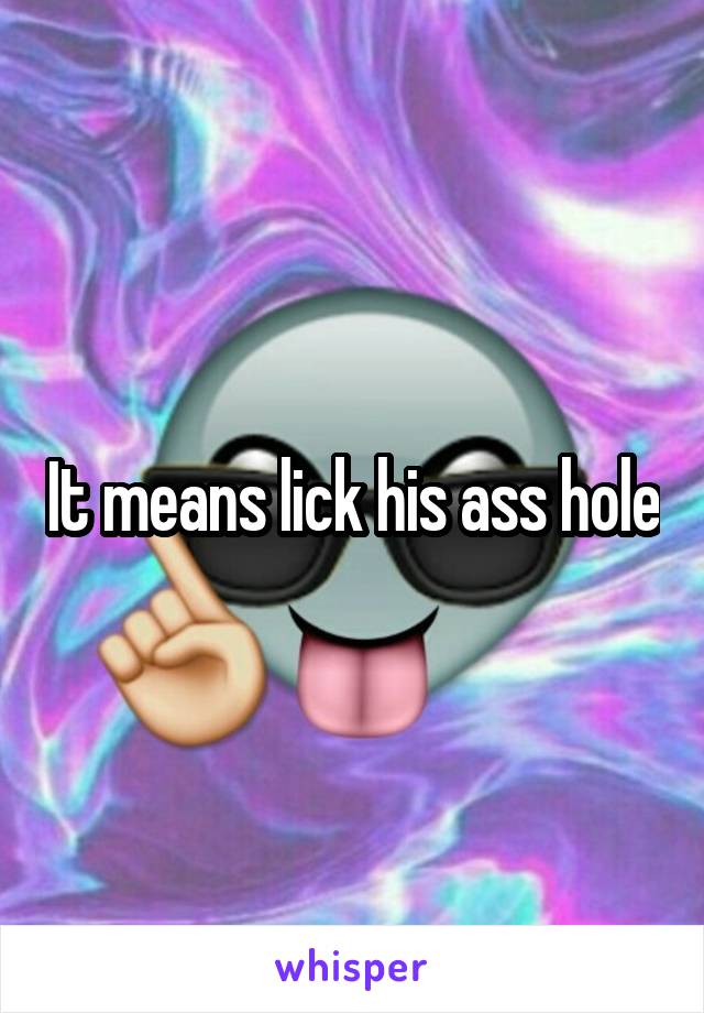 It means lick his ass hole