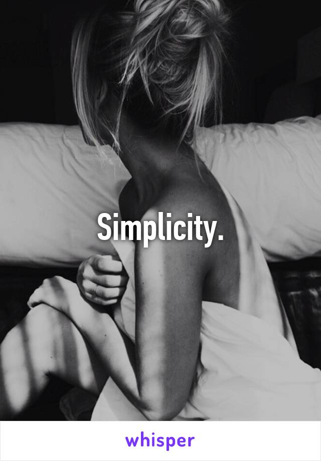 Simplicity.