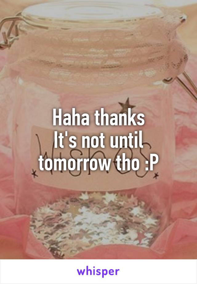 Haha thanks
It's not until tomorrow tho :P