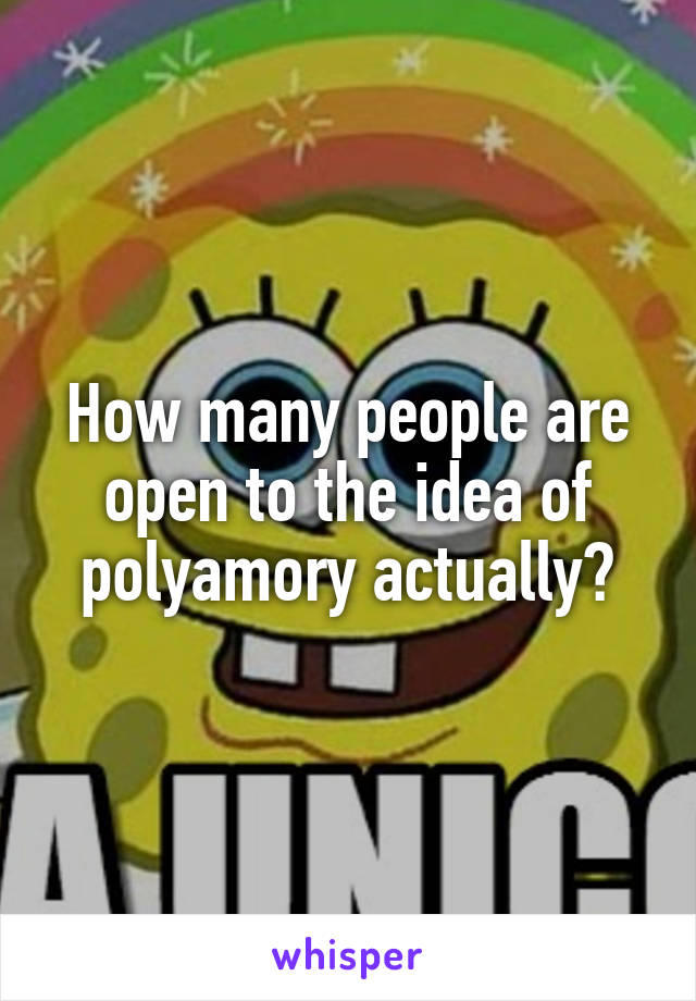 How many people are open to the idea of polyamory actually?