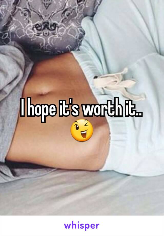 I hope it's worth it..😉