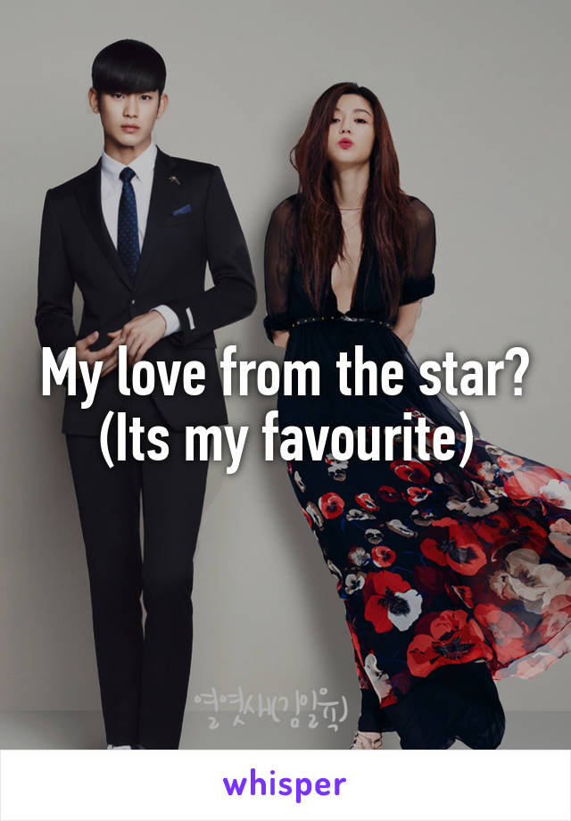 My love from the star? (Its my favourite)