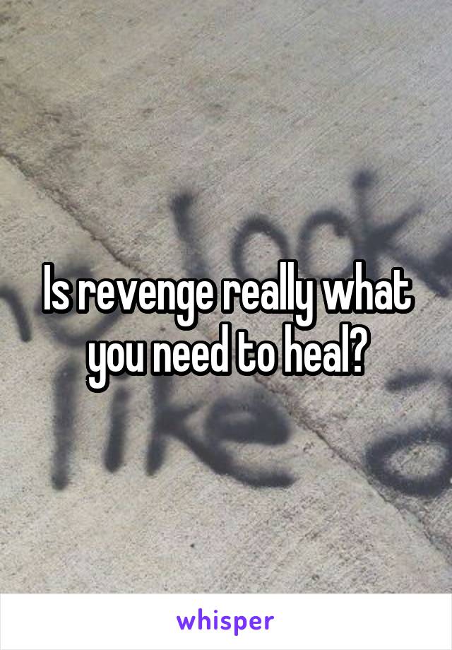 Is revenge really what you need to heal?