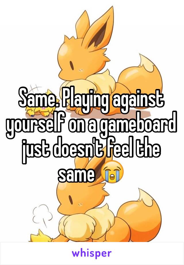 Same. Playing against yourself on a gameboard just doesn't feel the same 😭