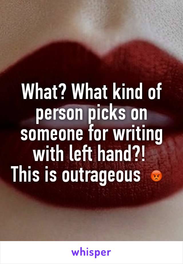 What? What kind of person picks on someone for writing with left hand?! 
This is outrageous 😾 