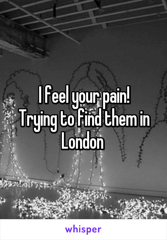 I feel your pain!
Trying to find them in London 