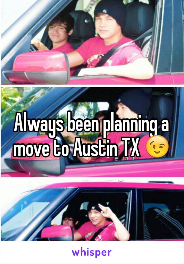 Always been planning a move to Austin TX 😉