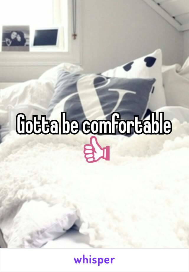 Gotta be comfortable 👍