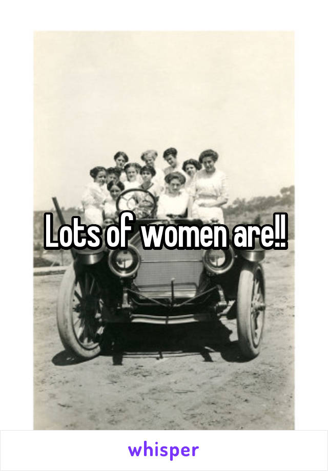 Lots of women are!!