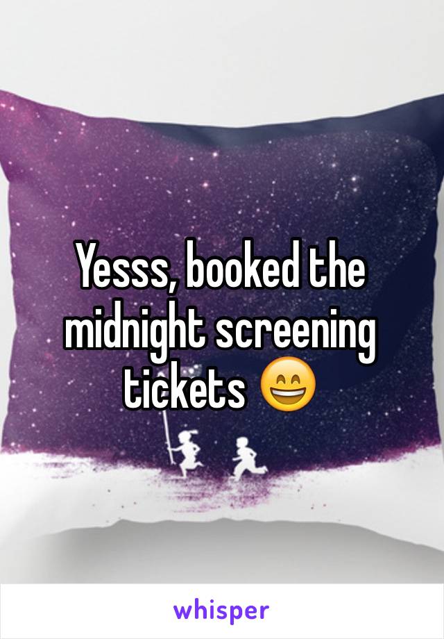 Yesss, booked the midnight screening tickets 😄