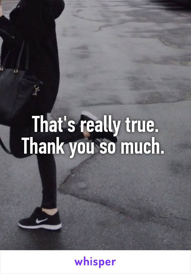 That's really true. Thank you so much. 