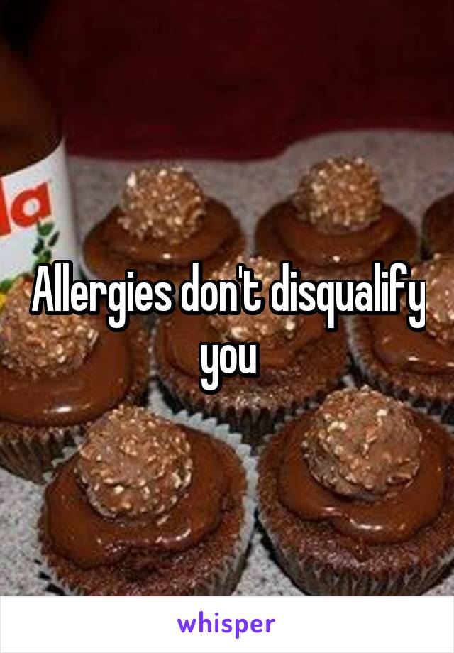 Allergies don't disqualify you