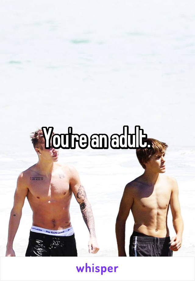 You're an adult. 