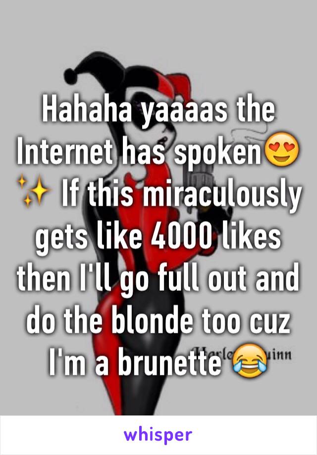 Hahaha yaaaas the Internet has spoken😍✨ If this miraculously gets like 4000 likes then I'll go full out and do the blonde too cuz I'm a brunette 😂