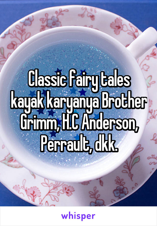 Classic fairy tales kayak karyanya Brother Grimm, H.C Anderson, Perrault, dkk.