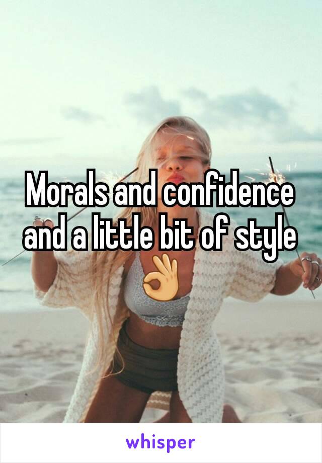 Morals and confidence and a little bit of style 👌