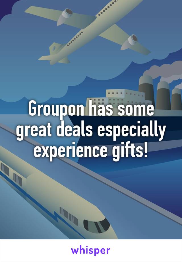 Groupon has some great deals especially experience gifts!