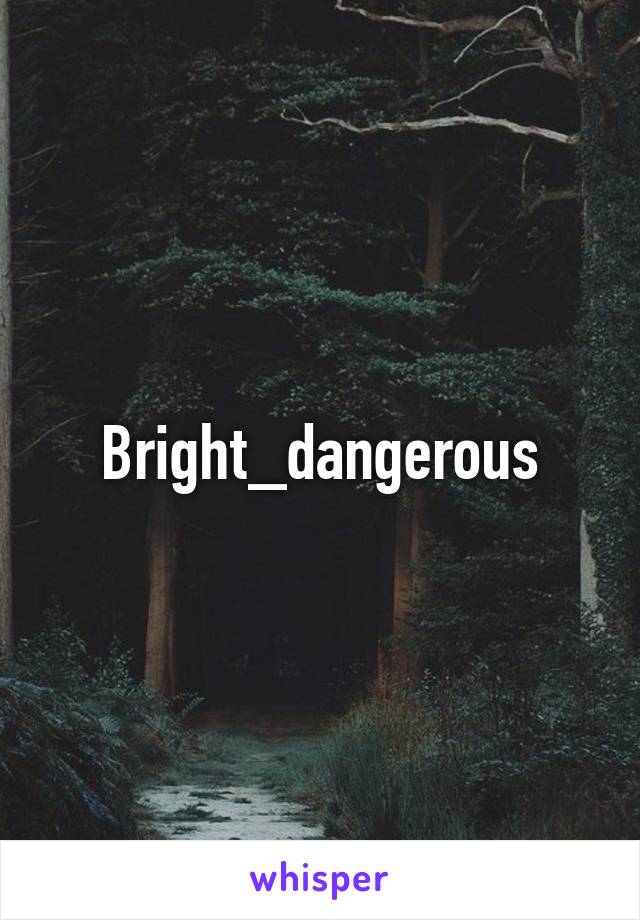 Bright_dangerous