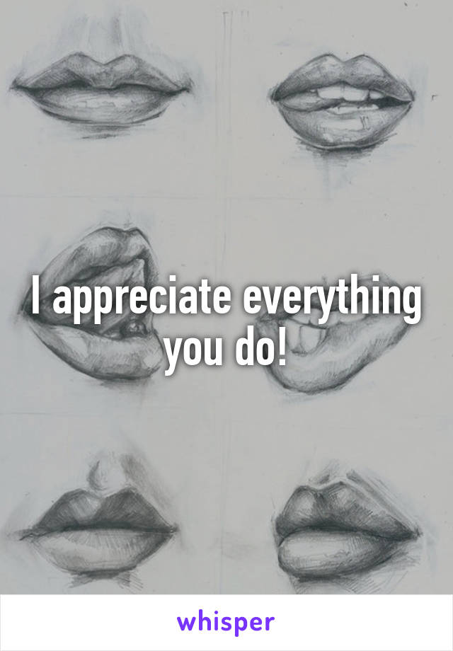 I appreciate everything you do!