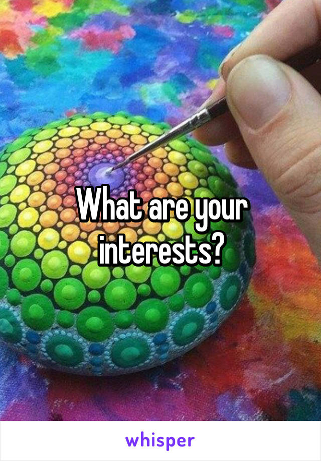 What are your interests?