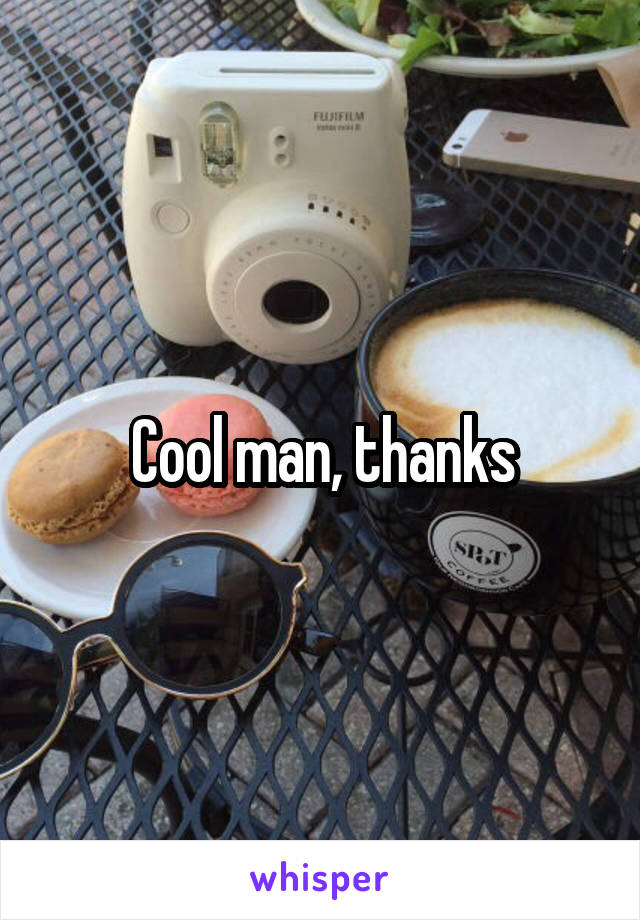 Cool man, thanks