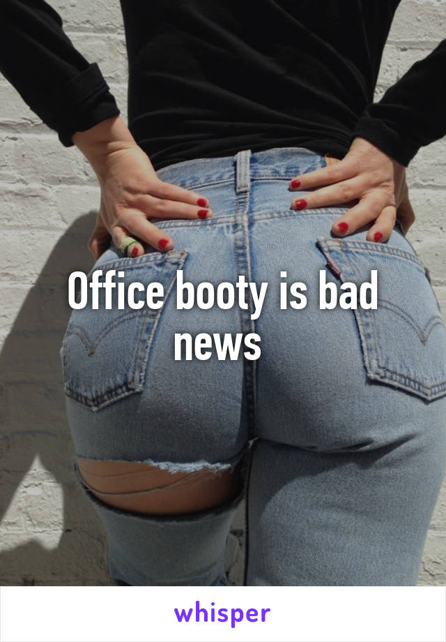 Office booty is bad news 