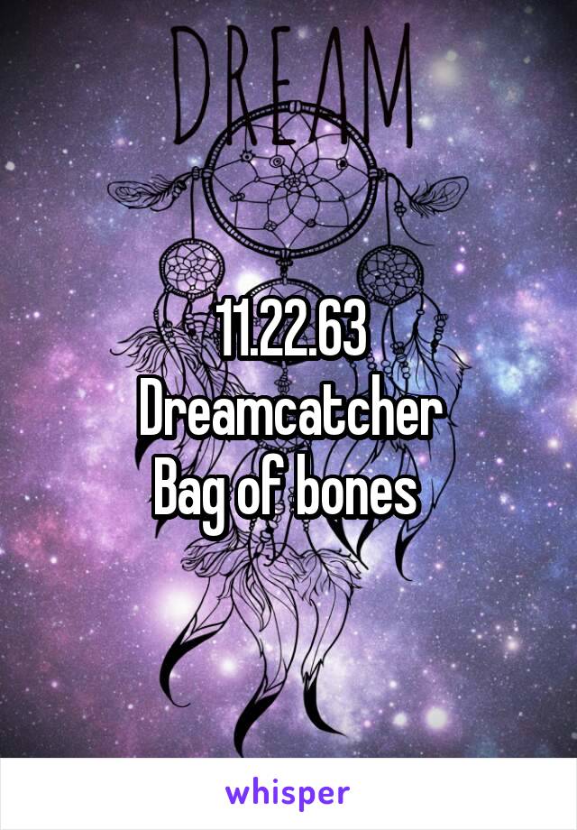 11.22.63
Dreamcatcher
Bag of bones 