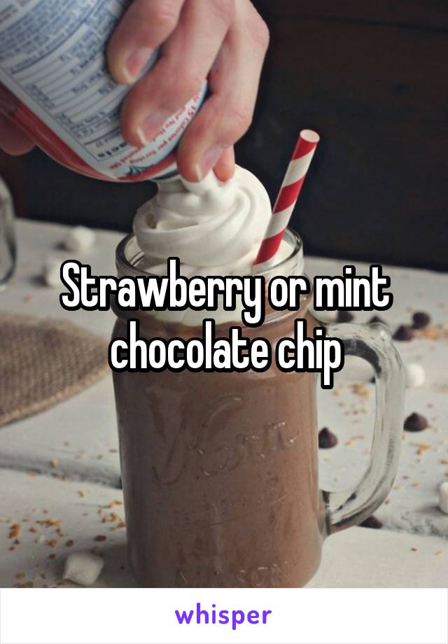 Strawberry or mint chocolate chip