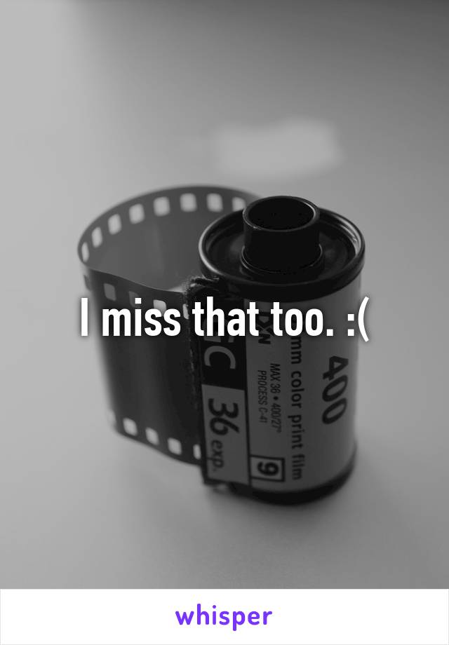 I miss that too. :(