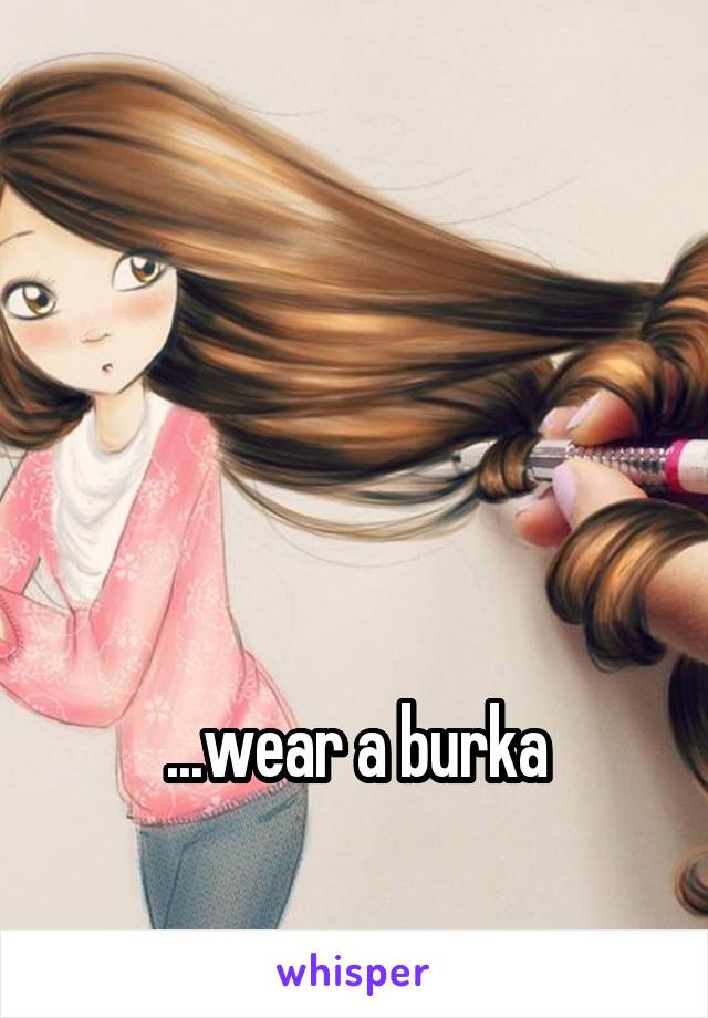 




...wear a burka