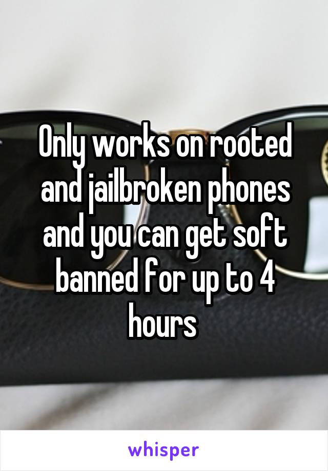 Only works on rooted and jailbroken phones and you can get soft banned for up to 4 hours 