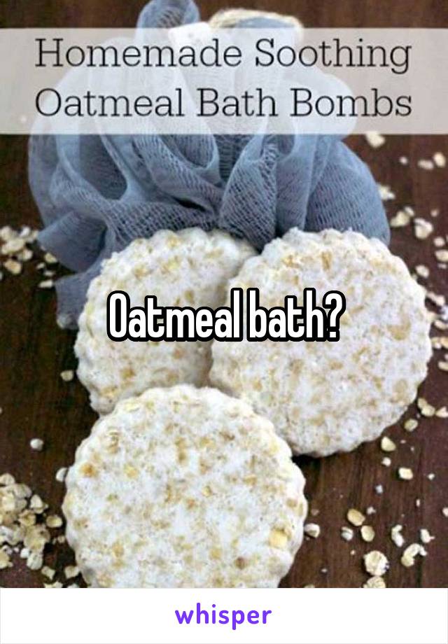 Oatmeal bath?