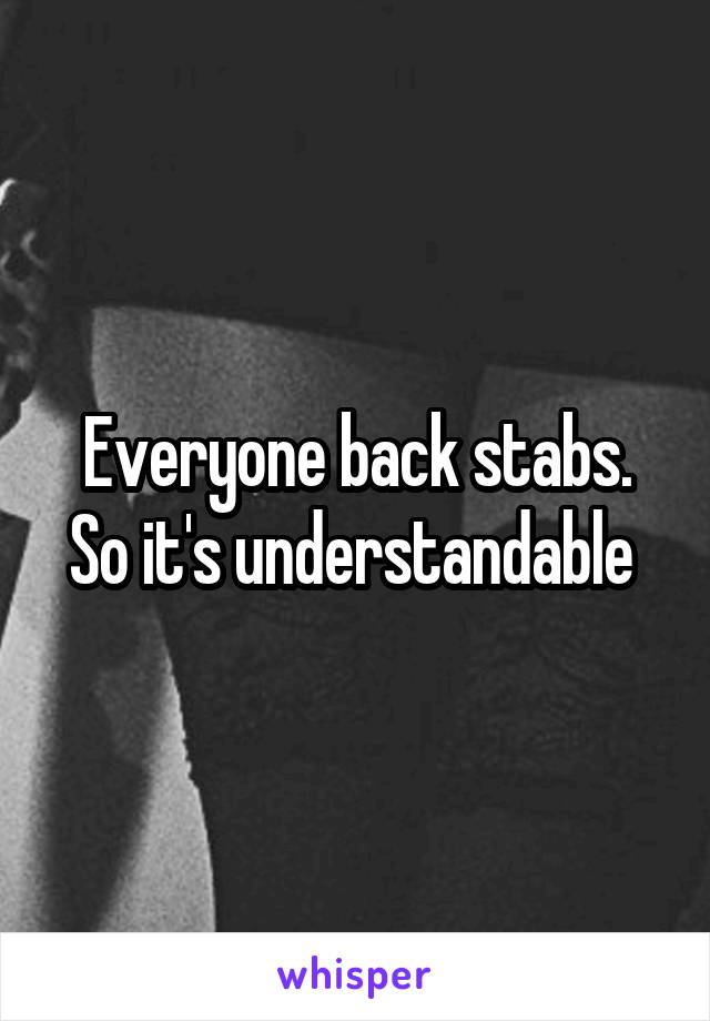Everyone back stabs. So it's understandable 
