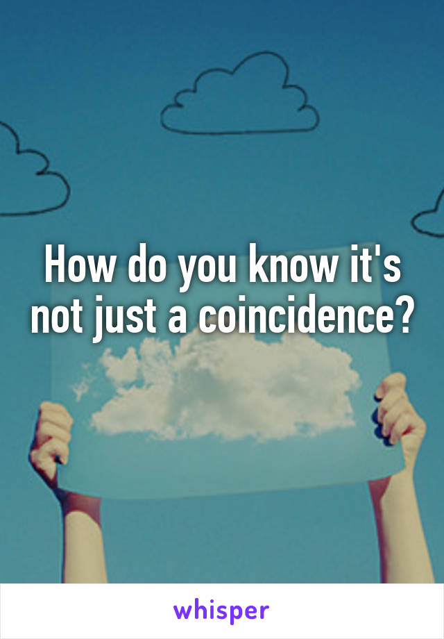 How do you know it's not just a coincidence? 