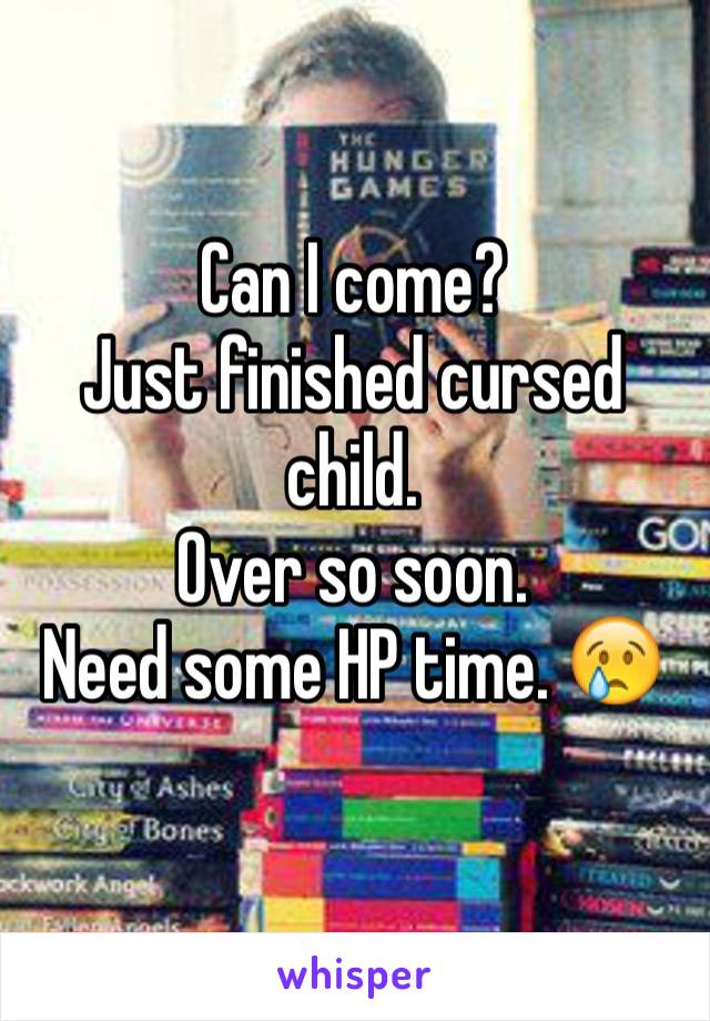 Can I come?
Just finished cursed child. 
Over so soon. 
Need some HP time. 😢
