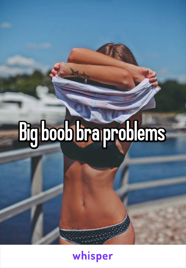 Big boob bra problems 
