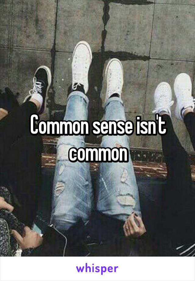 Common sense isn't common