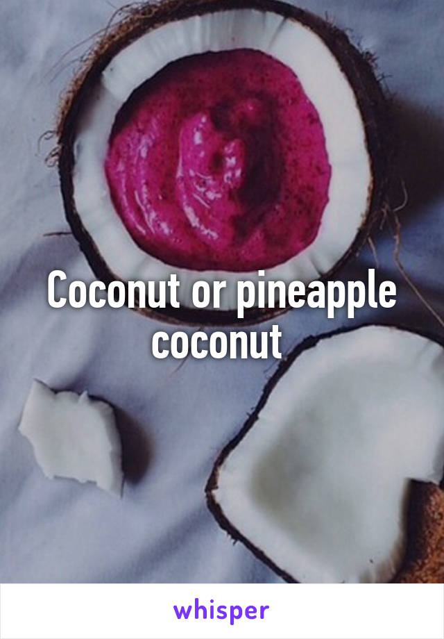 Coconut or pineapple coconut 