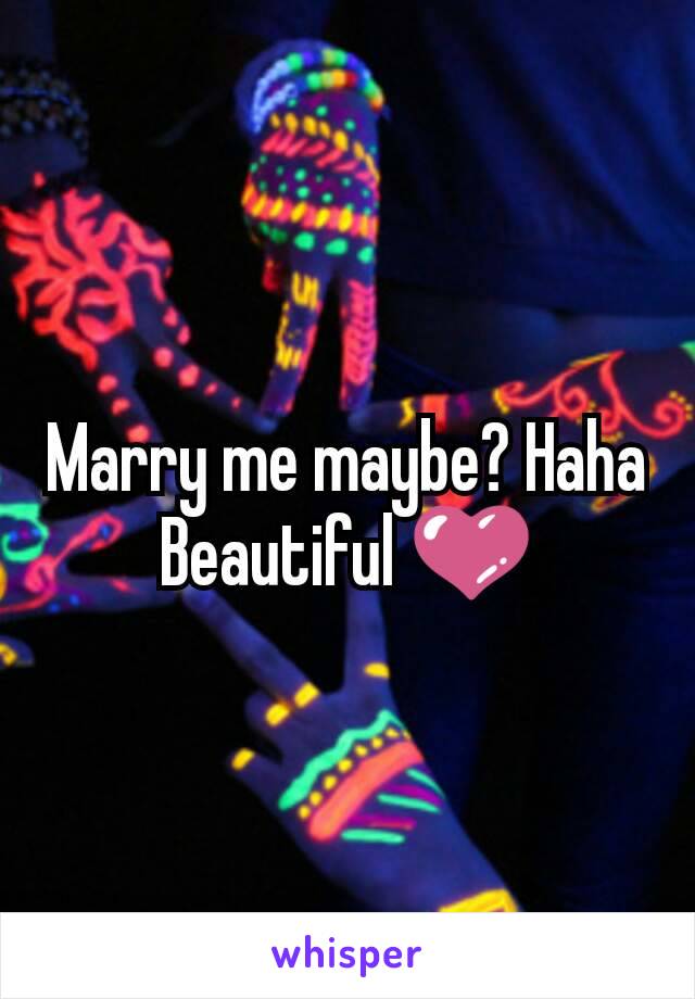 Marry me maybe? Haha Beautiful 💜