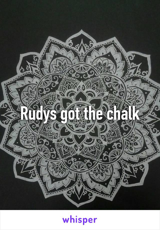 Rudys got the chalk