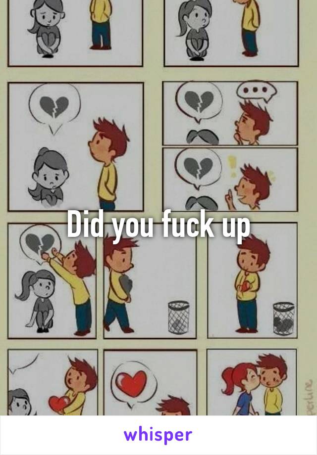 Did you fuck up
