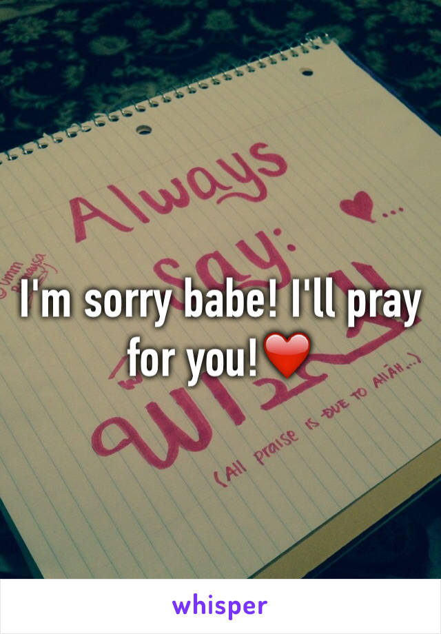 I'm sorry babe! I'll pray for you!❤️