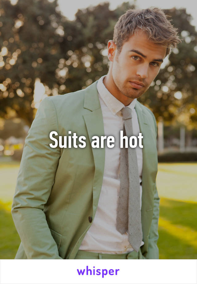 Suits are hot 