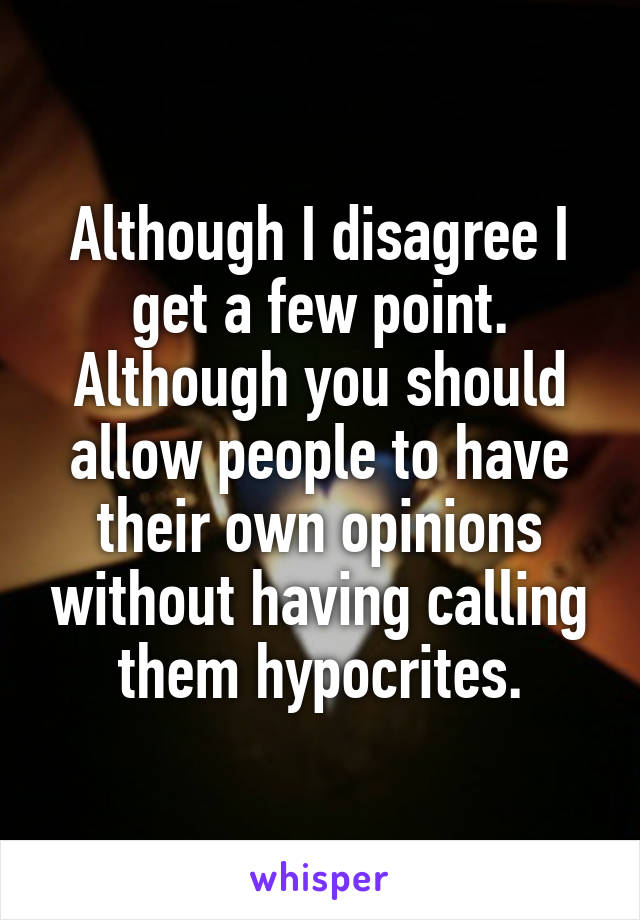 Although I disagree I get a few point. Although you should allow people to have their own opinions without having calling them hypocrites.